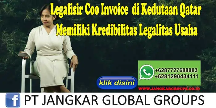 Legalisir Coo Invoice di Kedutaan Qatar Memiliki Kredibilitas Legalitas Usaha