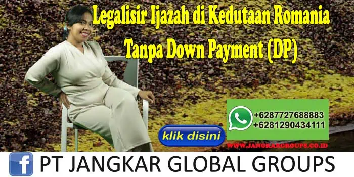 Legalisir Ijazah di Kedutaan Romania Tanpa Down Payment (DP)