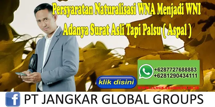 Persyaratan Naturalisasi WNA Menjadi WNI Adanya Surat Asli Tapi Palsu ( Aspal )