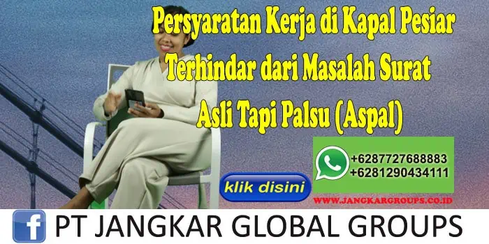 Persyaratan Kerja di Kapal Pesiar Terhindar dari Masalah Surat Asli Tapi Palsu (Aspal)