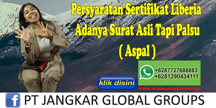 Persyaratan Sertifikat Liberia Adanya Surat Asli Tapi Palsu ( Aspal )