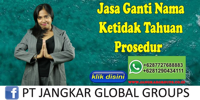 Jasa Ganti Nama Ketidak Tahuan Prosedur