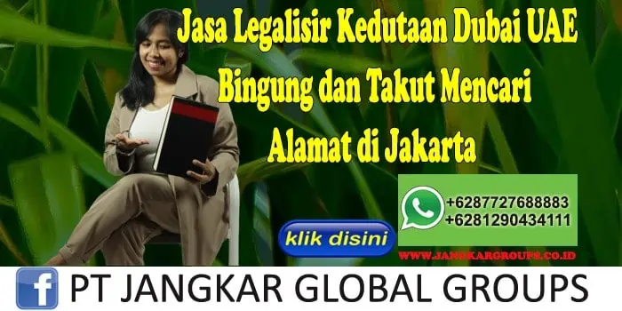 Jasa Legalisir Kedutaan Dubai UAE Bingung dan Takut Mencari Alamat di Jakarta