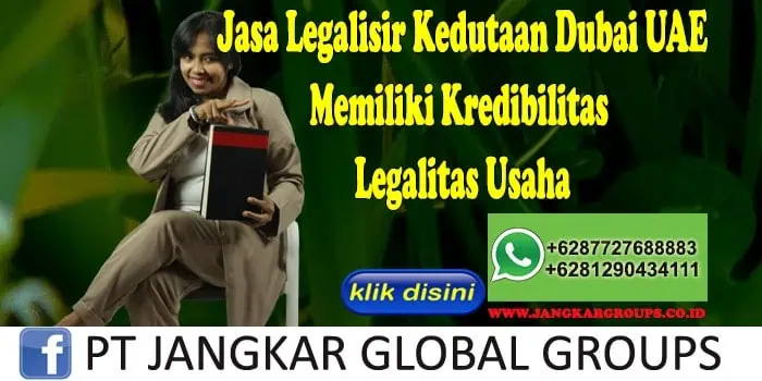 Jasa Legalisir Kedutaan Dubai UAE Memiliki Kredibilitas Legalitas Usaha