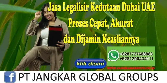 Jasa Legalisir Kedutaan Dubai UAE Proses Cepat, Akurat dan Dijamin Keasliannya