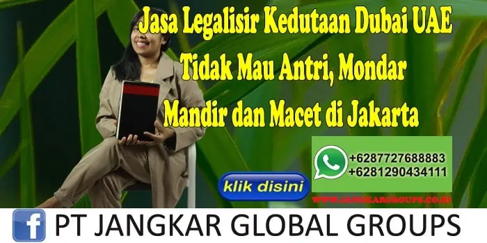 Jasa Legalisir Kedutaan Dubai UAE Tidak Mau Antri, Mondar Mandir dan Macet di Jakarta