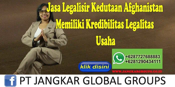 Jasa Legalisir Kedutaan Afghanistan Memiliki Kredibilitas Legalitas Usaha