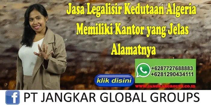 Jasa Legalisir Kedutaan Algeria Memiliki Kantor yang Jelas Alamatnya