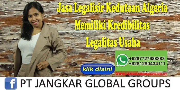 Jasa Legalisir Kedutaan Algeria Memiliki Kredibilitas Legalitas Usaha