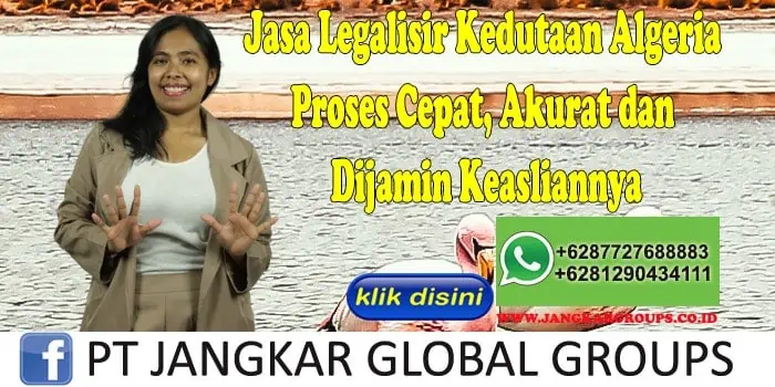 Jasa Legalisir Kedutaan Algeria Proses Cepat, Akurat dan Dijamin Keasliannya