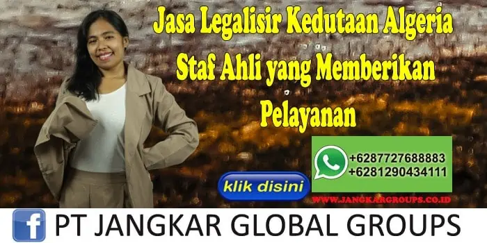 Jasa Legalisir Kedutaan Algeria Staf Ahli yang Memberikan Pelayanan