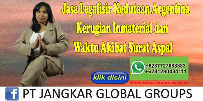 Jasa Legalisir Kedutaan Argentina Kerugian Inmaterial dan Waktu Akibat Surat Aspal