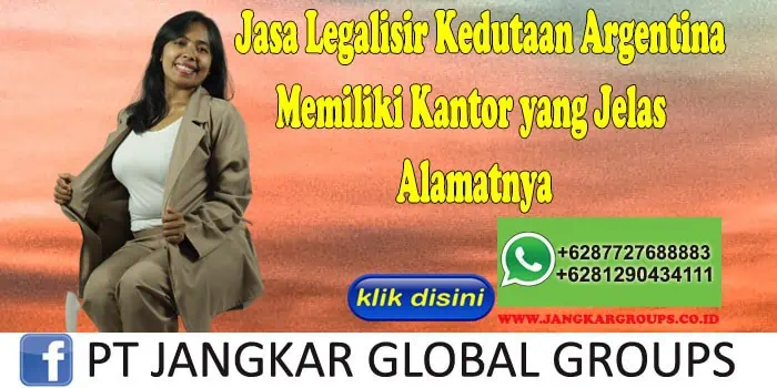 Jasa Legalisir Kedutaan Argentina Memiliki Kantor yang Jelas Alamatnya