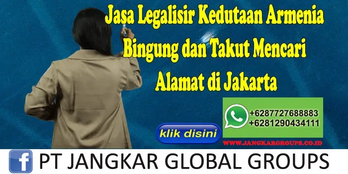 Jasa Legalisir Kedutaan Armenia Bingung dan Takut Mencari Alamat di Jakarta