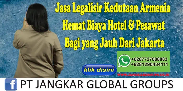 Jasa Legalisir Kedutaan Armenia Hemat Biaya Hotel & Pesawat Bagi yang Jauh Dari Jakarta