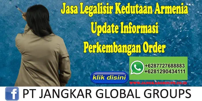 Jasa Legalisir Kedutaan Armenia Update Informasi Perkembangan Order