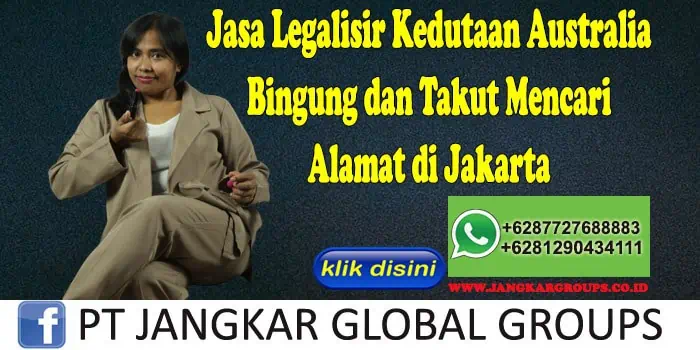 Jasa Legalisir Kedutaan Australia Bingung dan Takut Mencari Alamat di Jakarta