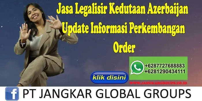 Jasa Legalisir Kedutaan Azerbaijan Update Informasi Perkembangan Order