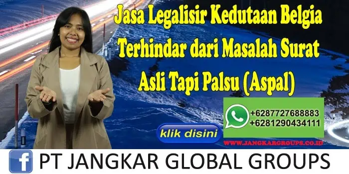 Jasa Legalisir Kedutaan Belgia Terhindar dari Masalah Surat Asli Tapi Palsu (Aspal)