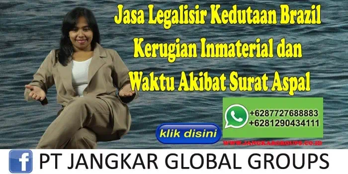 Jasa Legalisir Kedutaan Brazil Kerugian Inmaterial dan Waktu Akibat Surat Aspal