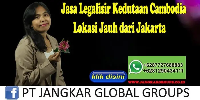 Jasa Legalisir Kedutaan Cambodia Lokasi Jauh dari Jakarta