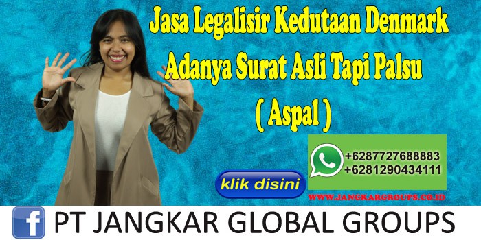 Jasa Legalisir Kedutaan Denmark Adanya Surat Asli Tapi Palsu ( Aspal )