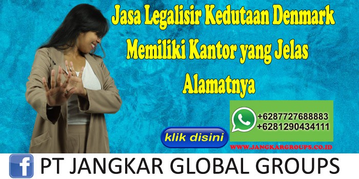 Jasa Legalisir Kedutaan Denmark Memiliki Kantor yang Jelas Alamatnya