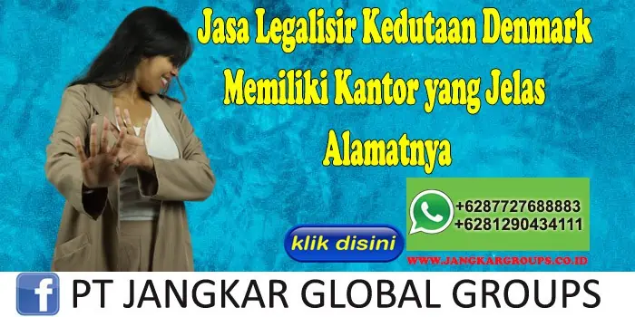 Jasa Legalisir Kedutaan Denmark Memiliki Kantor yang Jelas Alamatnya