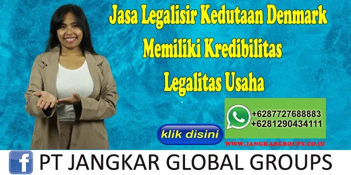 Jasa Legalisir Kedutaan Denmark Memiliki Kredibilitas Legalitas Usaha