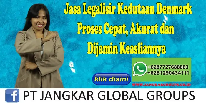 Jasa Legalisir Kedutaan Denmark Proses Cepat, Akurat dan Dijamin Keasliannya