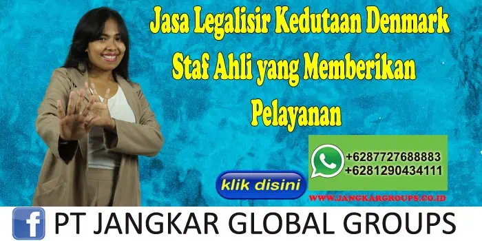 Jasa Legalisir Kedutaan Denmark Staf Ahli yang Memberikan Pelayanan