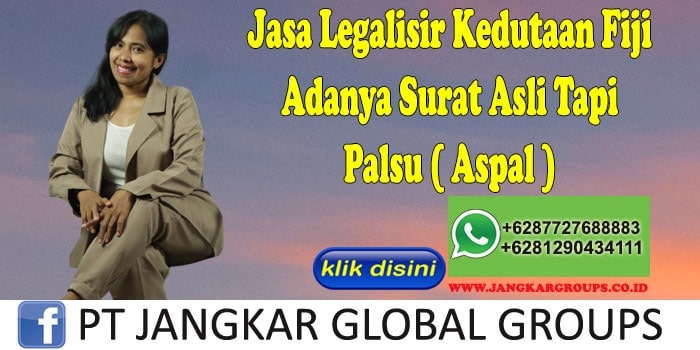 Jasa Legalisir Kedutaan Fiji Adanya Surat Asli Tapi Palsu ( Aspal )