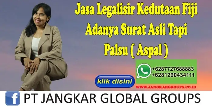 Jasa Legalisir Kedutaan Fiji Adanya Surat Asli Tapi Palsu ( Aspal )