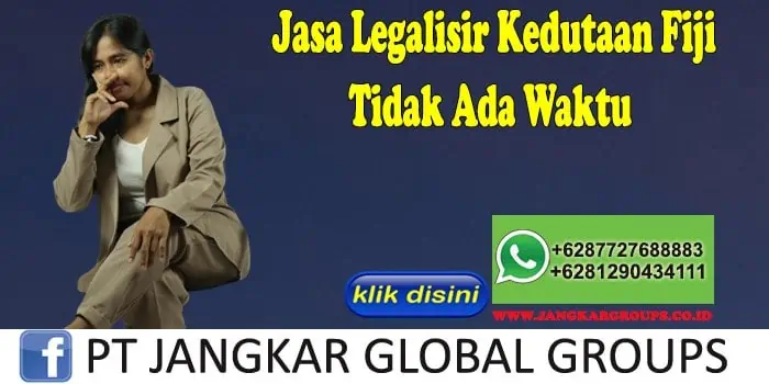 Jasa Legalisir Kedutaan Fiji Tidak Ada Waktu