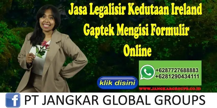 Jasa Legalisir Kedutaan Ireland Gaptek Mengisi Formulir Online