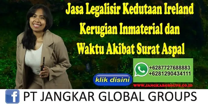 Jasa Legalisir Kedutaan Ireland Kerugian Inmaterial dan Waktu Akibat Surat Aspal