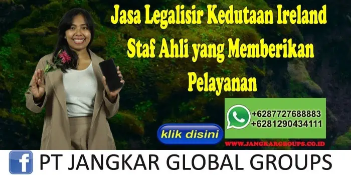 Jasa Legalisir Kedutaan Ireland Staf Ahli yang Memberikan Pelayanan