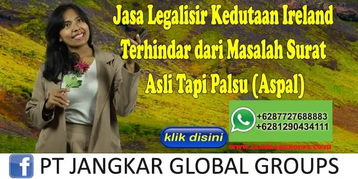 Jasa Legalisir Kedutaan Ireland Terhindar dari Masalah Surat Asli Tapi Palsu (Aspal)