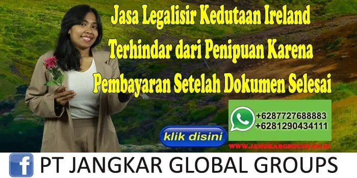 Jasa Legalisir Kedutaan Ireland Terhindar dari Penipuan Karena Pembayaran Setelah Dokumen Selesai