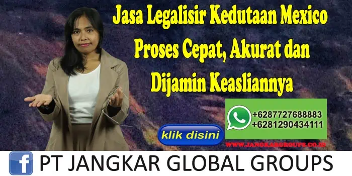 Jasa Legalisir Kedutaan Mexico Proses Cepat, Akurat dan Dijamin Keasliannya