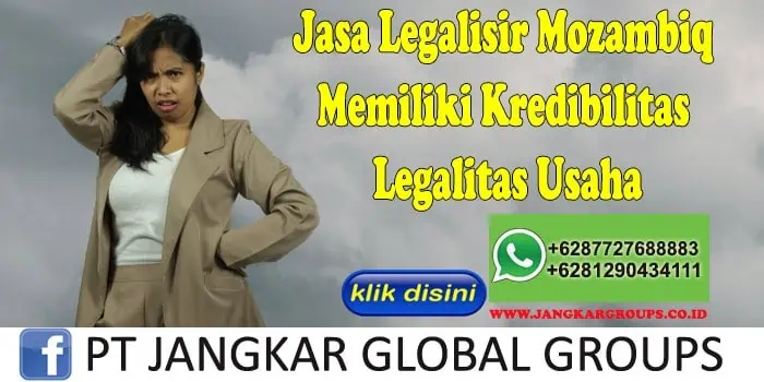 Jasa Legalisir Mozambiq Memiliki Kredibilitas Legalitas Usaha