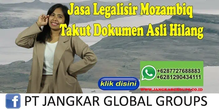 Jasa Legalisir Mozambiq Takut Dokumen Asli Hilang