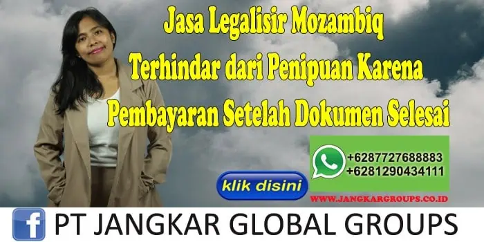 Jasa Legalisir Mozambiq Terhindar dari Penipuan Karena Pembayaran Setelah Dokumen Selesai