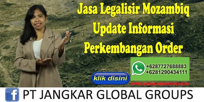 Jasa Legalisir Mozambiq Update Informasi Perkembangan Order