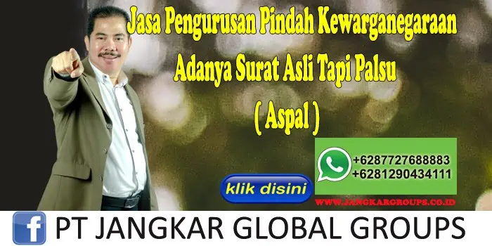 Jasa Pengurusan Pindah Kewarganegaraan Adanya Surat Asli Tapi Palsu ( Aspal )