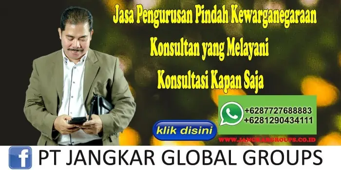 Jasa Pengurusan Pindah Kewarganegaraan Konsultan yang Melayani Konsultasi Kapan Saja