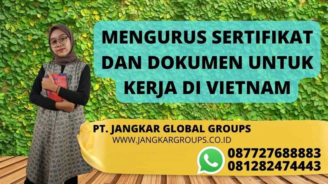 MENGURUS SERTIFIKAT DAN DOKUMEN UNTUK KERJA DI VIETNAM