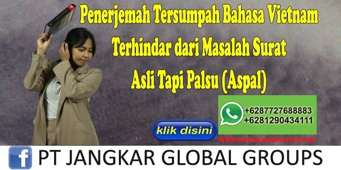 Penerjemah Tersumpah Bahasa Vietnam Terhindar dari Masalah Surat Asli Tapi Palsu (Aspal)