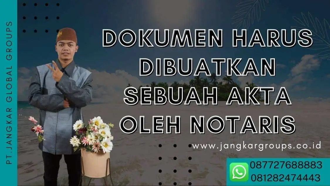 dokumen harus dibuatkan sebuah akta oleh notaris