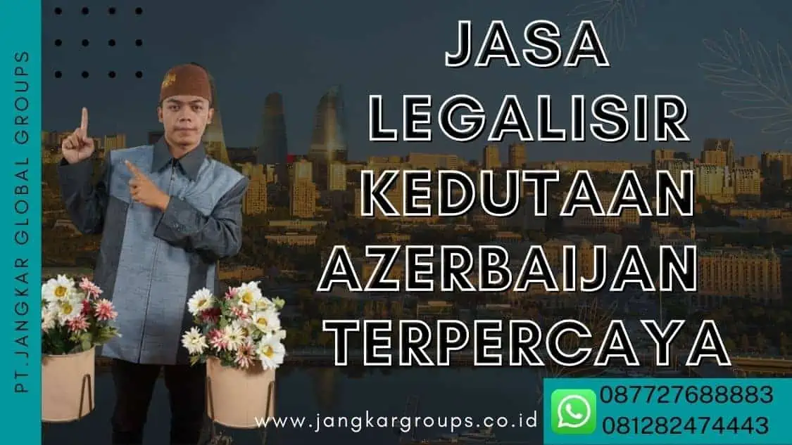 jasa legalisir Kedutaan Azerbaijan yang terpercaya